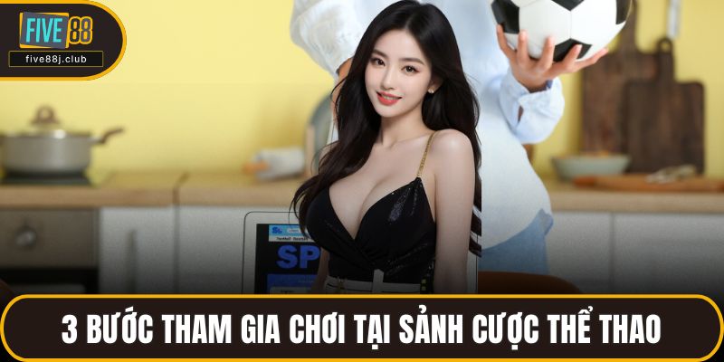3 bước tham gia chơi tại sảnh cược thể thao