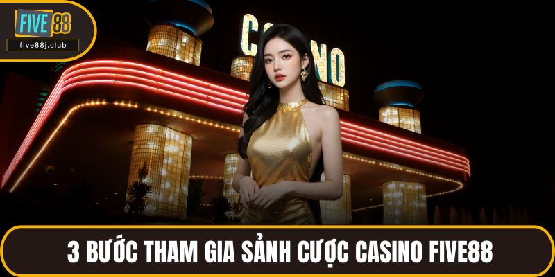  3 bước tham gia sảnh cược casino FIVE88