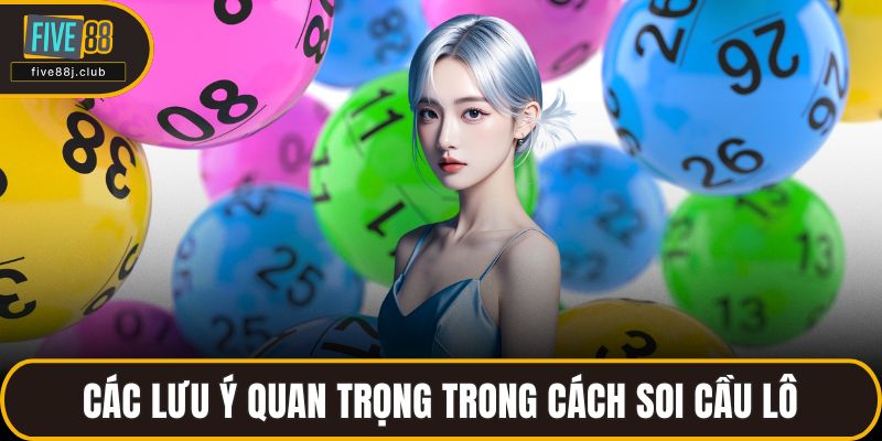 Các lưu ý quan trọng trong cách soi cầu lô