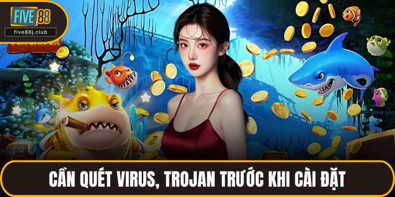 Cần quét virus, trojan trước khi cài đặt