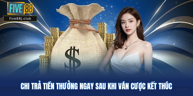 Chi trả tiền thưởng ngay sau khi ván cược kết thúc