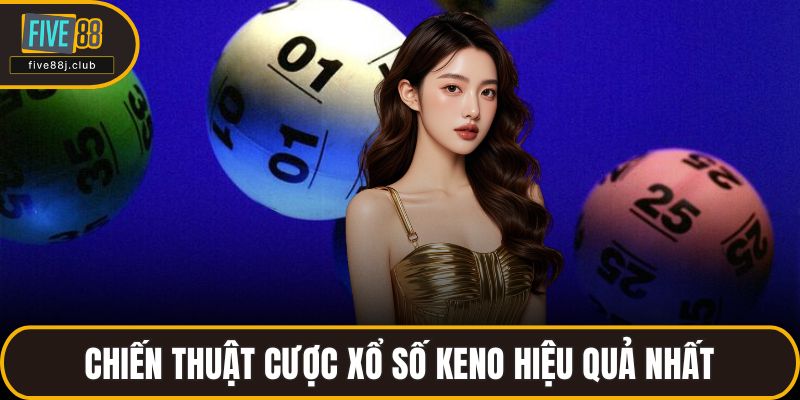 Chiến thuật cược xổ số keno hiệu quả nhất