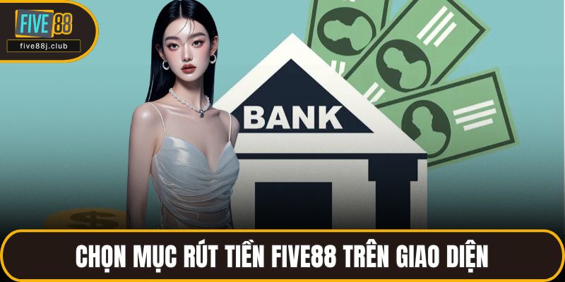 Chọn mục rút tiền FIVE88 trên giao diện