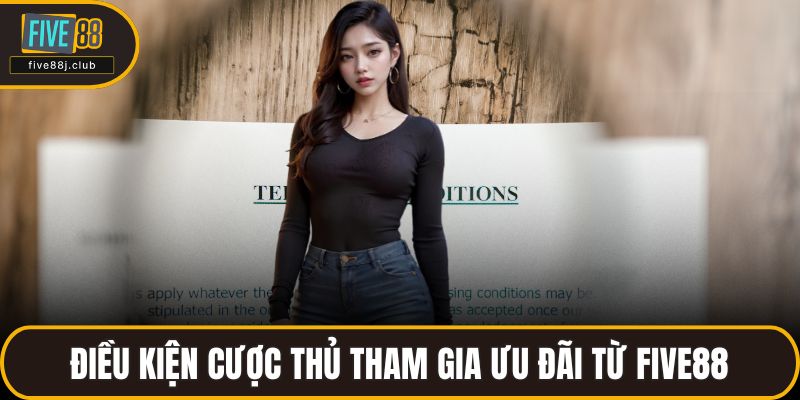 Điều kiện cược thủ tham gia ưu đãi từ FIVE88