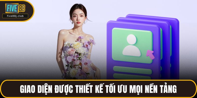 Giao diện được thiết kế tối ưu mọi nền tảng