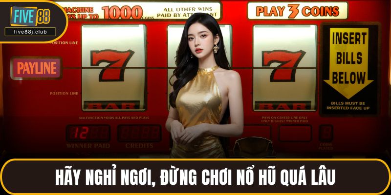 Hãy nghỉ ngơi, đừng chơi nổ hũ quá lâu