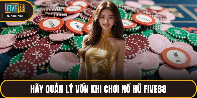 Hãy quản lý vốn khi chơi nổ hũ FIVE88