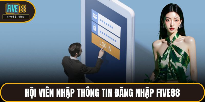 Hội viên nhập thông tin đăng nhập FIVE88
