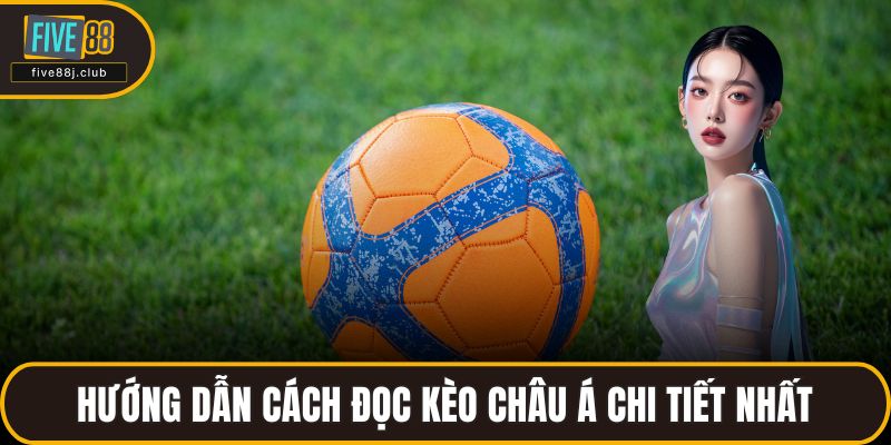 Hướng dẫn cách đọc kèo châu Á chi tiết nhất