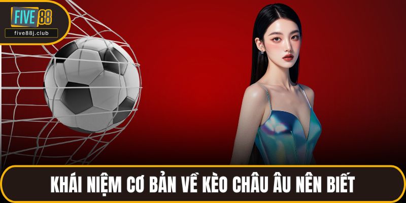 Khái niệm cơ bản về kèo châu Âu nên biết