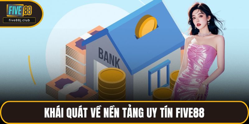 Khái quát về nền tảng uy tín FIVE88