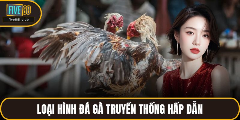Loại hình đá gà truyền thống hấp dẫn