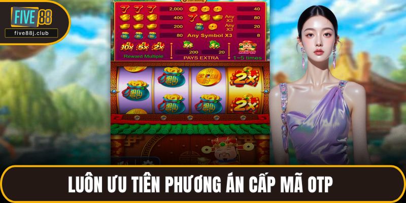 Luôn ưu tiên phương án cấp mã OTP 