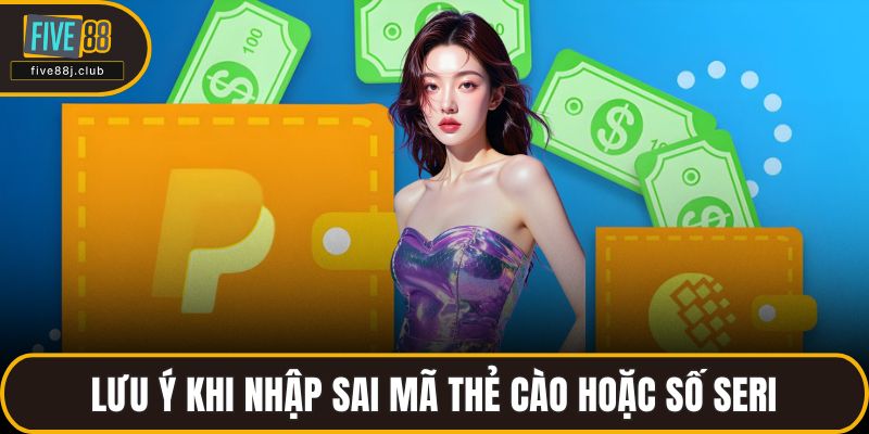 Lưu ý khi nhập sai mã thẻ cào hoặc số seri
