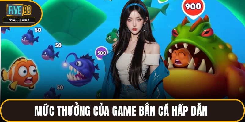 Mức thưởng của game bắn cá hấp dẫn 