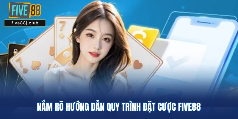 Nắm rõ hướng dẫn quy trình đặt cược Five88