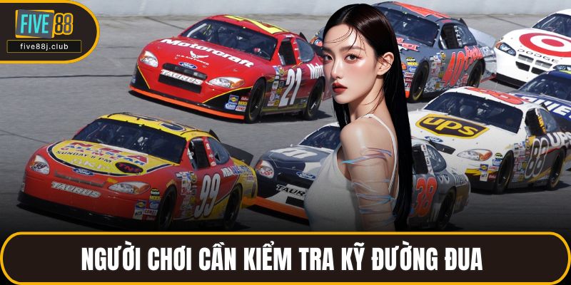 Người chơi cần kiểm tra kỹ đường đua 