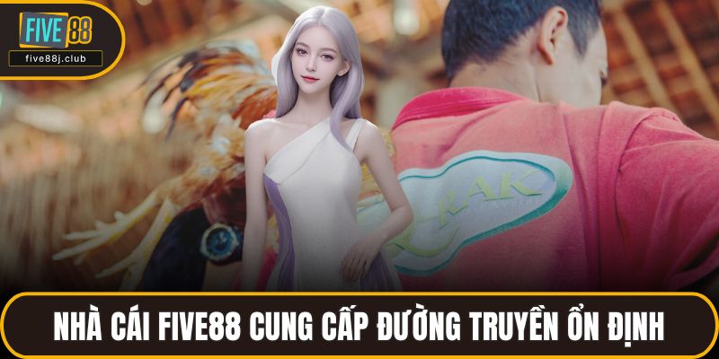 Nhà cái FIVE88 cung cấp đường truyền ổn định
