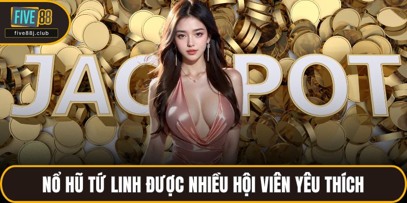 Nổ hũ Tứ Linh được nhiều hội viên yêu thích