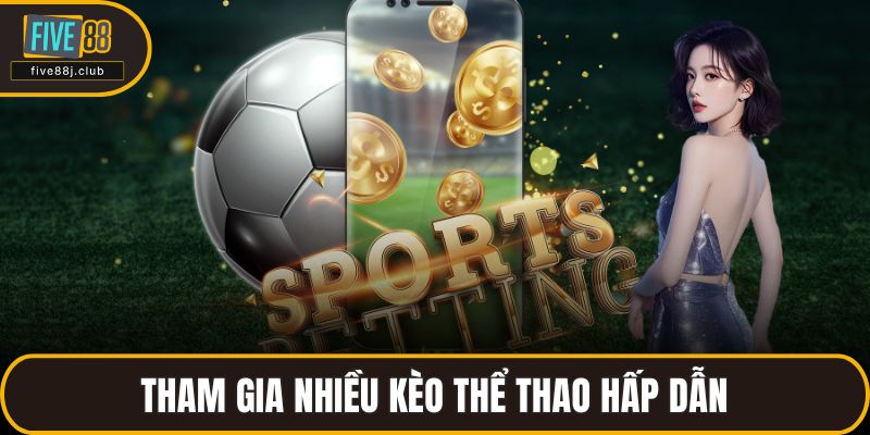 Tham gia nhiều kèo thể thao hấp dẫn