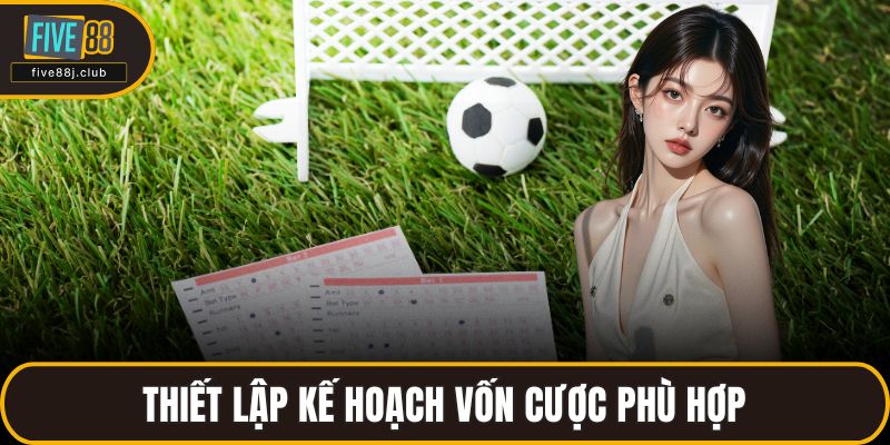 Thiết lập kế hoạch vốn cược phù hợp