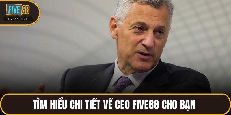 Tìm hiểu chi tiết về CEO FIVE88 cho bạn