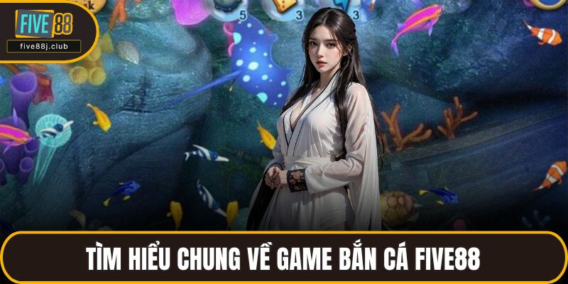 Tìm hiểu chung về game bắn cá FIVE88