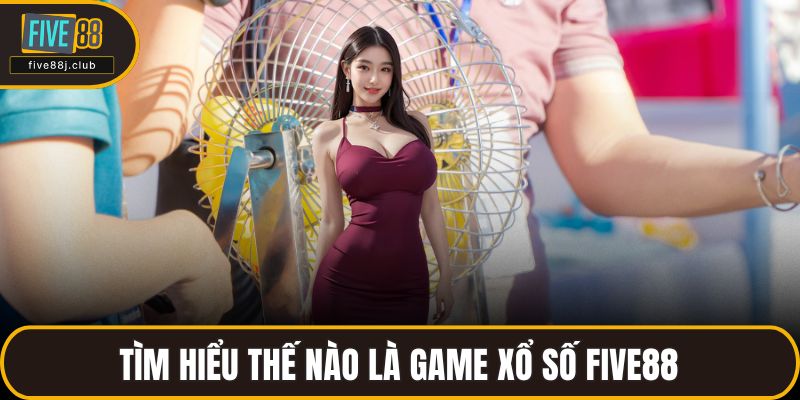 Tìm hiểu thế nào là game xổ số FIVE88