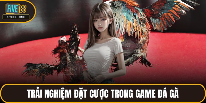 Trải nghiệm đặt cược trong game đá gà