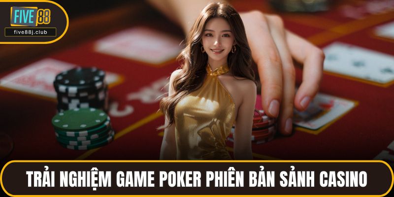 Trải nghiệm game poker phiên bản sảnh casino