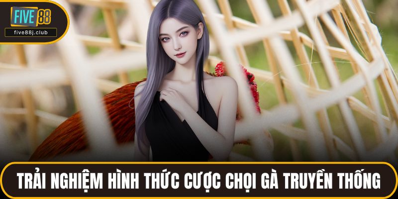 Trải nghiệm hình thức cược chọi gà truyền thống