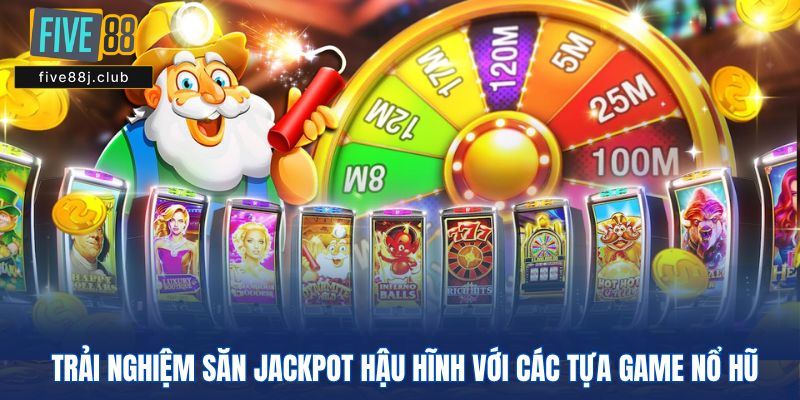 Trải nghiệm săn Jackpot hậu hĩnh với các tựa game nổ hũ
