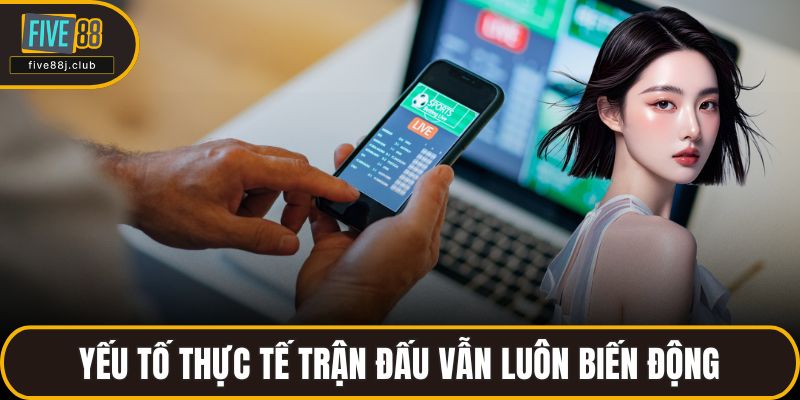 Yếu tố thực tế trận đấu vẫn luôn biến động